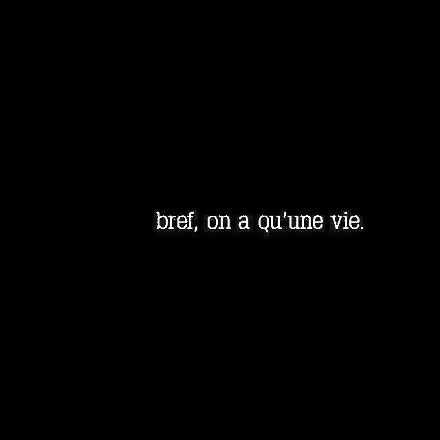 bref on a qu'une vie